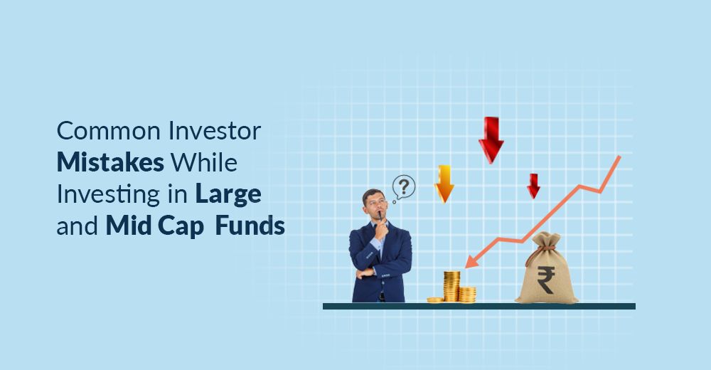 Common Investor Mistakes While Investing in Large & Mid Cap Funds