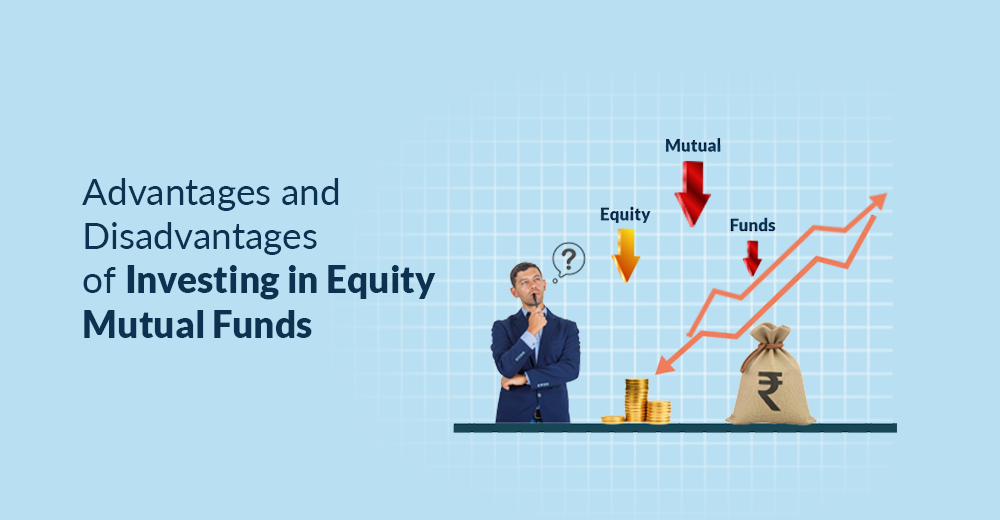 Advantages and Disadvantages of Investing in Equity Mutual Funds